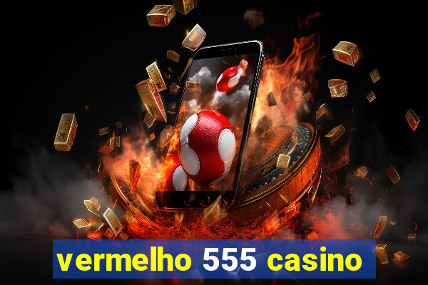 vermelho 555 casino